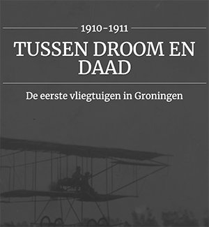 Tussen Droom en Daad, de eerste vliegtuigen in Groningen